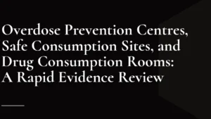 Read more about the article Overdose Prevention Centres, Safe Consumption Sites, and Drug Consumption Rooms: A Rapid Evidence Review